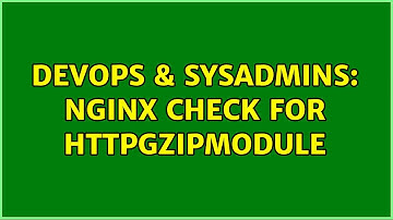 DevOps & SysAdmins: Nginx check for HttpGzipModule