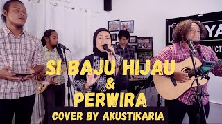 SI BAJU HIJAU & PERWIRA with - Cover by AKUSTIKARIA