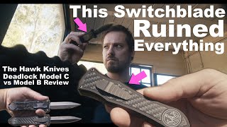 This Switchblade Ruined Everything for Me.  The Hawk Deadlock OTF Model B vs C Review.