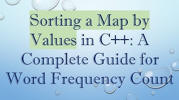 Sorting a Map by Values in C+ + : A Complete Guide for Word Frequency Count