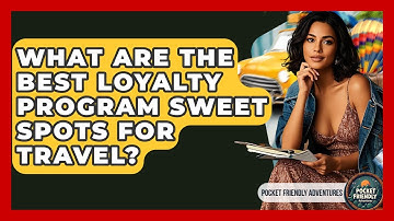 What Are The Best Loyalty Program Sweet Spots For Travel? - Pocket Friendly Adventures