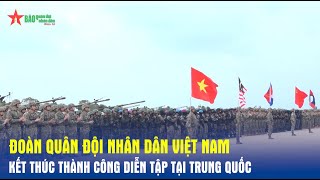 Đoàn Quân đội nhân dân Việt Nam kết thúc thành công diễn tập tại Trung Quốc - Báo QĐND