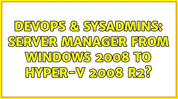 DevOps & SysAdmins: Server Manager from Windows 2008 to Hyper-V 2008 R2?