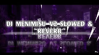 DJ MENIMISU V2 SLOWED & REVERB