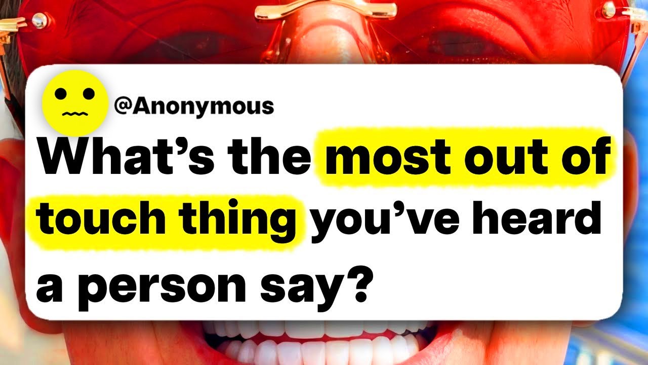 What's the most out of touch thing you've heard a person say?