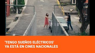'Tengo sueños eléctricos' is now in national theaters