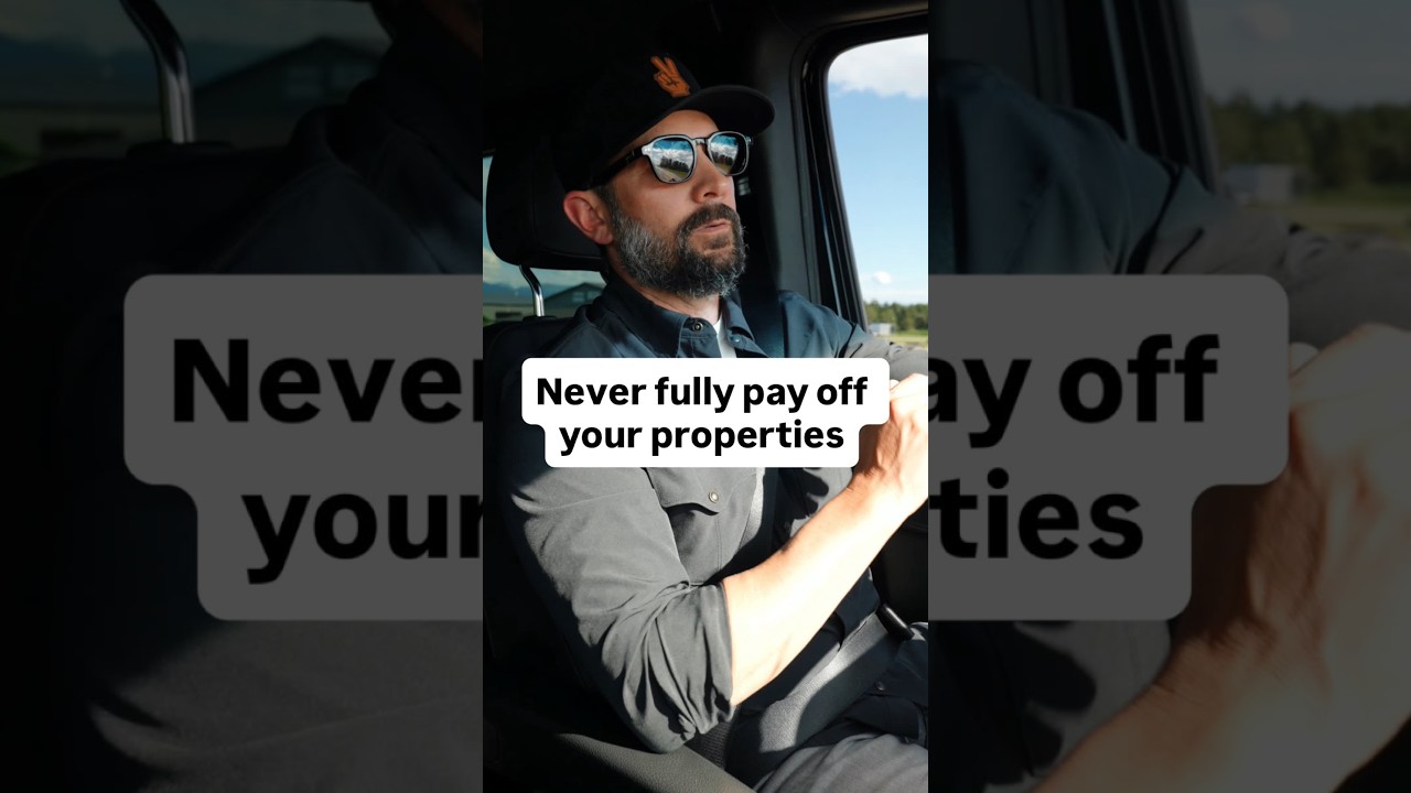 Never fully pay off your properties.