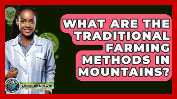 What Are The Traditional Farming Methods In Mountains? - Earth Science Answers