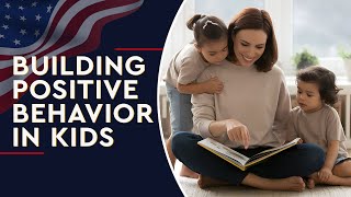 Building Positive Behavior in Kids: A Parent's Guide
