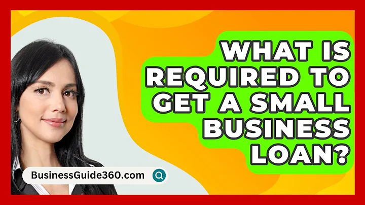 What Is Required To Get A Small Business Loan? - BusinessGuide360.com