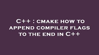 C++ : cmake how to append compiler flags to the end in C++