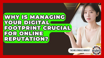 Why Is Managing Your Digital Footprint Crucial For Online Reputation? - The Millennials Mindset
