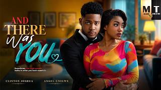 AND THERE WAS YOU | CLINTON JOSHUA, ANGEL UNIGWE - A  Nigerian Movie