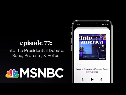 Into the Presidential Debate: Race, Protests, & Police | Into America Podcast – Ep. 77 | MSNBC