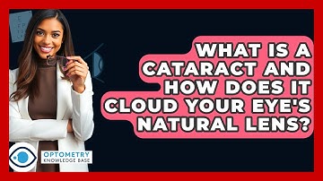 What Is A Cataract And How Does It Cloud Your Eye