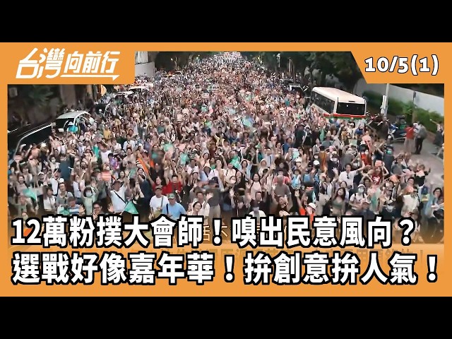 12萬粉撲大會師！嗅出民意風向？  選戰好像嘉年華！拚創意拚人氣！ 2026.10.05【台灣向前行 Part1】