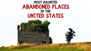 Most Haunted Abandoned Places in the US