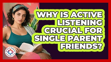 Why Is Active Listening Crucial For Single Parent Friends? - Single Parent Support Hub