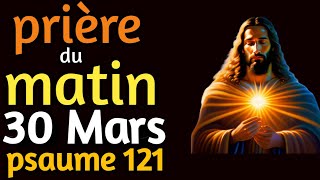 🌅 Prière Matinale du Samedi - 30 Mars 2024 | Psaume 121: Guidance Divine pour la Journée 🌟