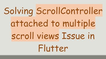 Solving ScrollController attached to multiple scroll views Issue in Flutter