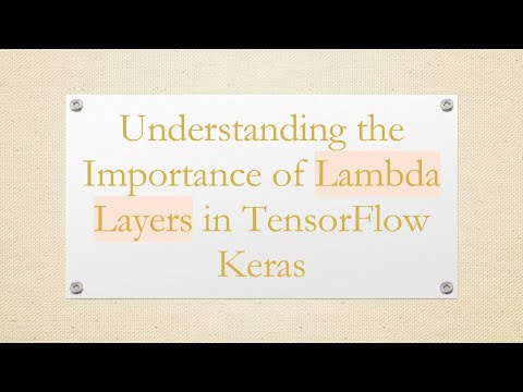 Understanding the Importance of Lambda Layers in TensorFlow Keras