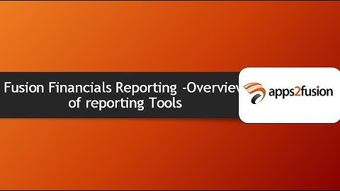 Fusion Financials Reporting -Overview of reporting Tools