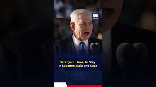 Netanyahu Says Israeli Forces Will Remain in Lebanon, Syria and Gaza As Long As Required