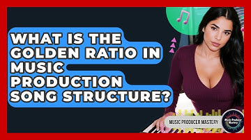 What Is The Golden Ratio In Music Production Song Structure? - Music Producer Mastery
