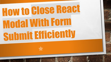 How to Close React Modal With Form Submit Efficiently