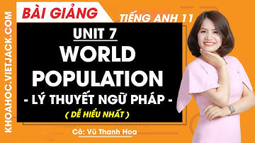 Tiếng Anh 11 -  Unit7 World population - Lý thuyết ngữ pháp - Cô Vũ Thanh Hoa (DỄ HIỂU NHẤT)