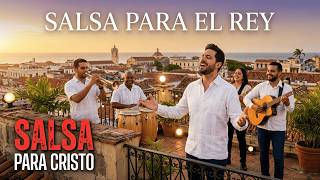 SALSA CRISTIANA PARA ADORAR | Salsa para el Rey – Alabanza Latina para Cristo