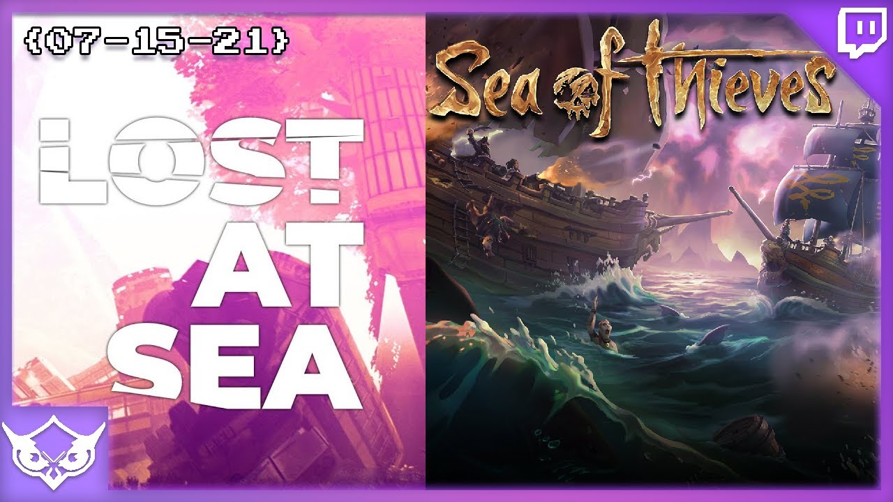 {7-15-21} LOST AT SEA || SEA OF THIEVES (part 2) - NightOwl35 Vods