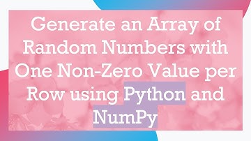 Generate an Array of Random Numbers with One Non-Zero Value per Row using Python and NumPy