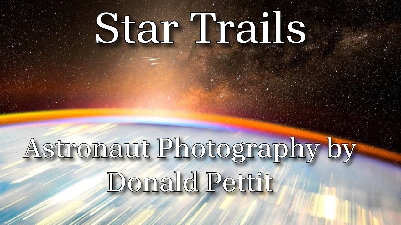 Star Trails - Photos by Dr. Donald Pettit 2026 4K