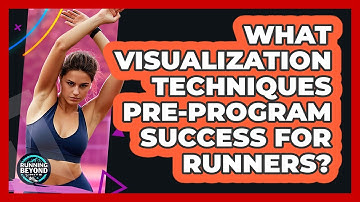 What Visualization Techniques Pre-program Success For Runners? - Running Beyond Limits