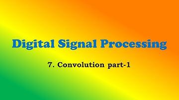 Digital Signal Processing Part- 7:Convolution (part-1)