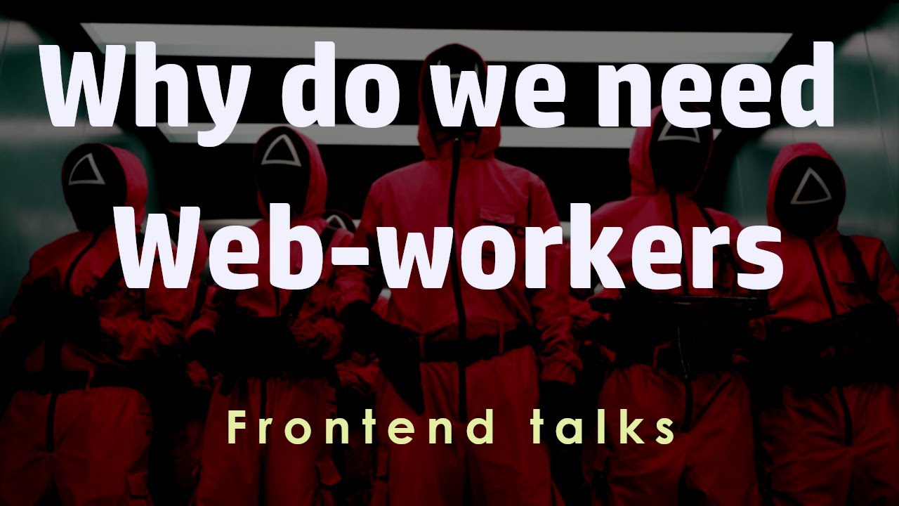Why do we need web-workers? Pt.1 | Javascript | Frontend talks
