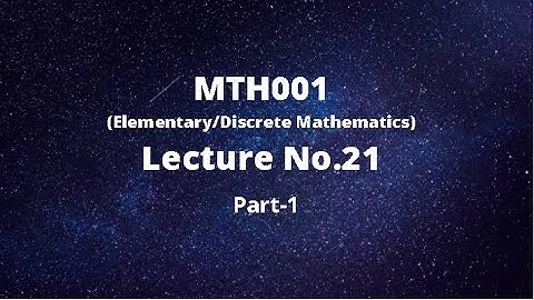MTH001 (Elementary/Discrete Mathematics) Lecture No.21-Part 1