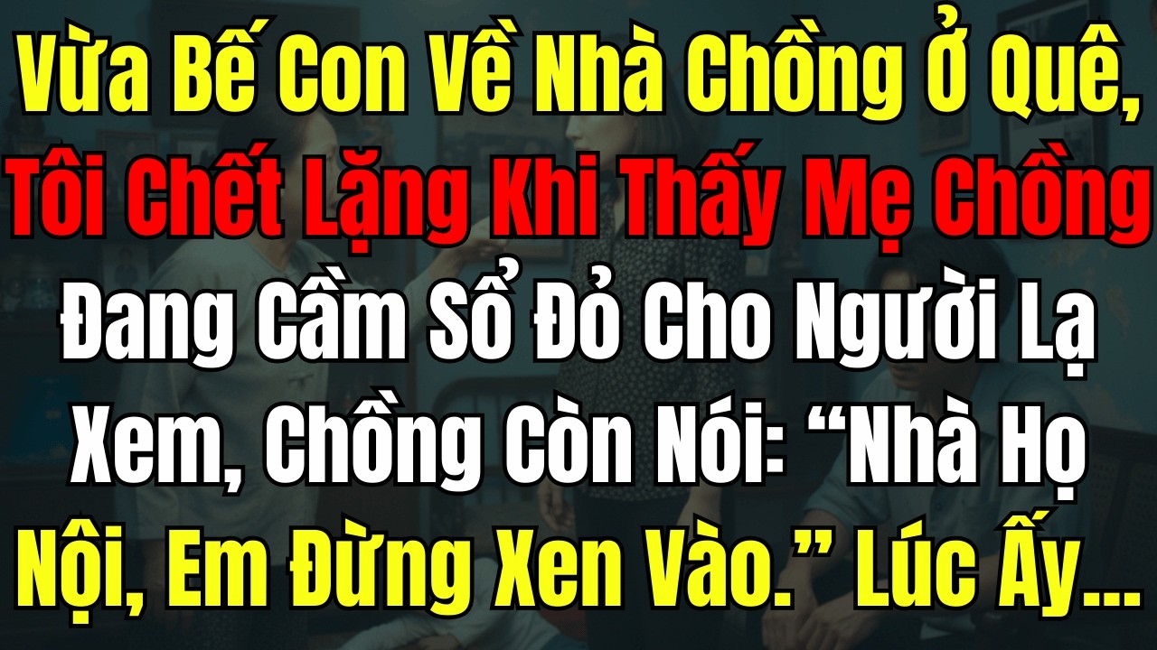 Vừa Bế Con Về Nhà Chồng Ở Quê, Tôi Chết Lặng Khi Thấy Mẹ Chồng Đang Cầm Sổ Đỏ Cho Người Lạ Xem...