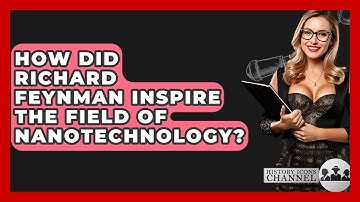 How Did Richard Feynman Inspire The Field Of Nanotechnology? - History Icons Channel