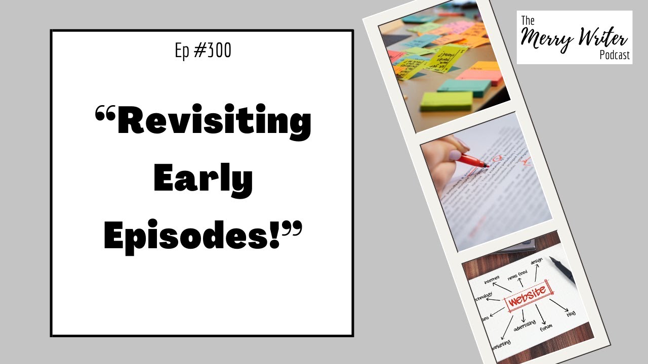 Revisiting Early Episodes | Ep. 300 | The Merry Writer Podcast