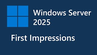 Windows Server 2025 First Impressions