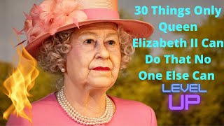 30 Things Only Queen Elizabeth II Can Do That No One Else Can