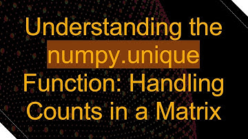 Understanding the numpy.unique Function: Handling Counts in a Matrix