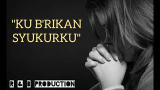 Lagu Rohani Ku Brikan Syukurku  Ku Brikan Syukurku Buat Kebaikanmu