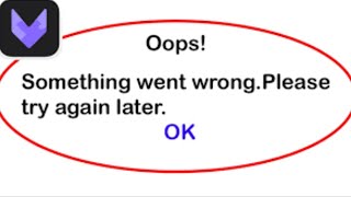 VivaCut App Oops - Something Went Wrong Error in Android & iOS Phone - Please Try Again Later