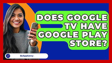 Does Google TV Have Google Play Store? - Be App Savvy