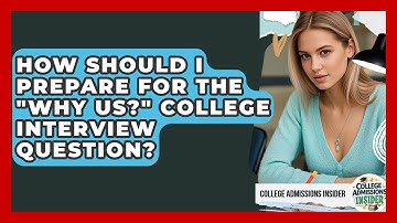 How Should I Prepare For The "Why Us?" College Interview Question? - College Admissions Insider
