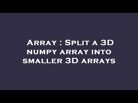 Array : Split a 3D numpy array into smaller 3D arrays