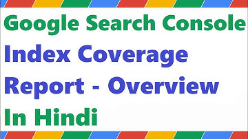 Google Search Console: Understanding the Index Coverage Report (Overview)